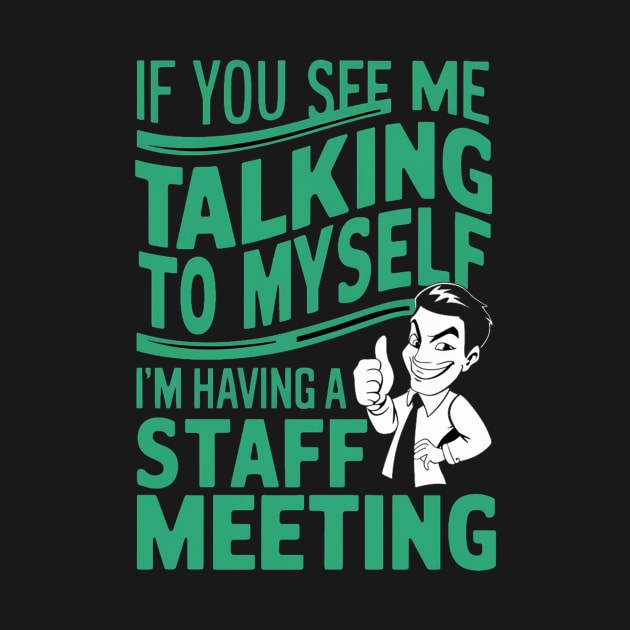 If You See Me Talking to Myself I'm Having a Staff Meeting by alby store