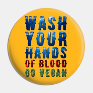 Wash Your Hands Of Blood Go Vegan Pin