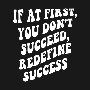 If at first, you don't succeed, redefine success T-Shirt