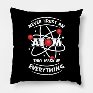 Never Trust An Atom They Make Up Everything Pillow