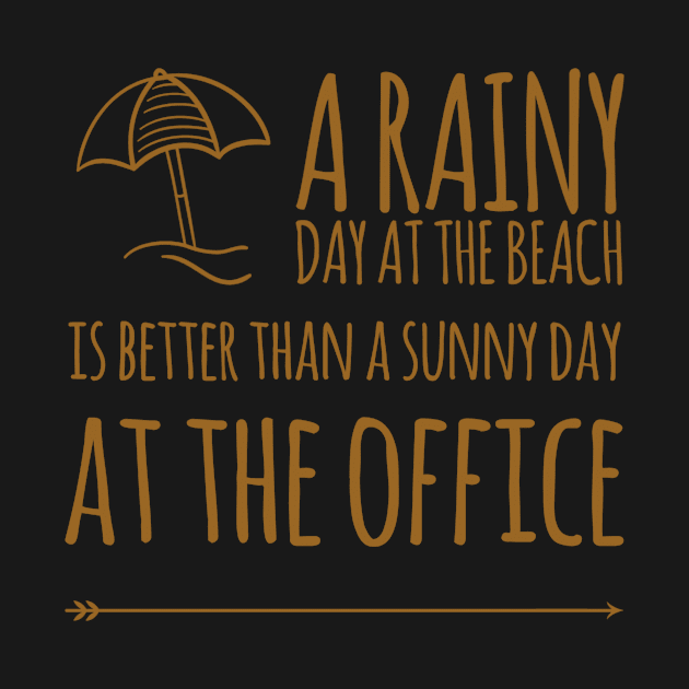 A rainy day at the beach is better than a sunny day in the office by WordFandom