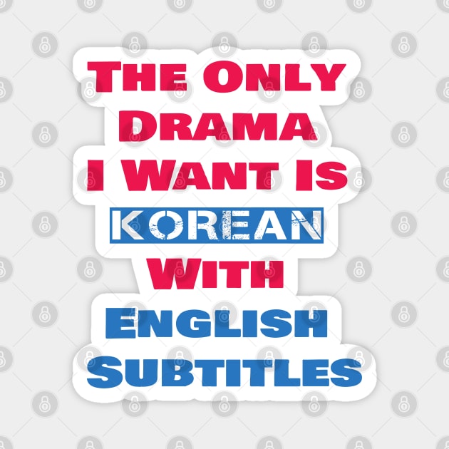 The Only Drama I Want Is Korean With English Subtitles Magnet by ArtfulDesign