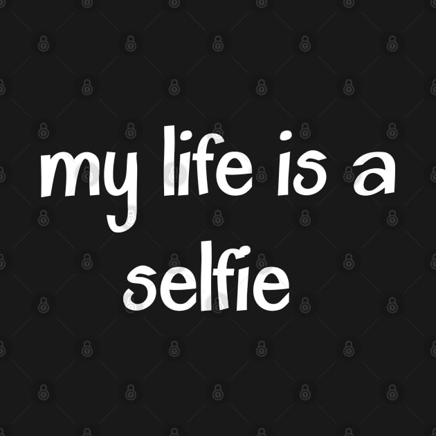 my life is a selfie by CasualTeesOfFashion