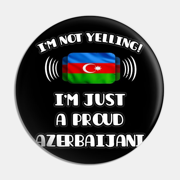 I'm Not Yelling I'm A Proud Azerbaijani - Gift for Azerbaijani With Roots From Azerbaijan Pin by Country Flags