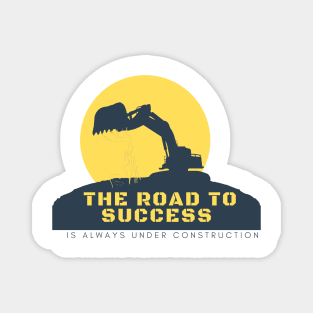 THE ROAD TO SUCESS IS ALWAYS UNDER CONSTRUCTION Magnet