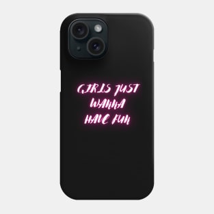 "Girls just wanna have fun" Phone Case