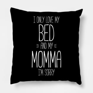 I only love my bed and my momma, I'm sorry funny t-shirt Pillow