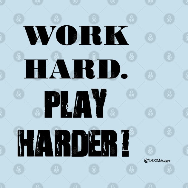 Work Hard. Play Harder! by dekimdesigns