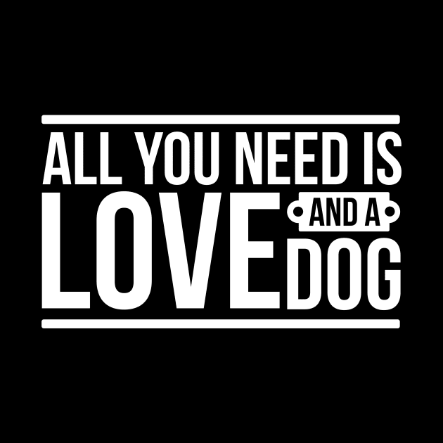 All you need is love and a dog - funny dog quotes by podartist