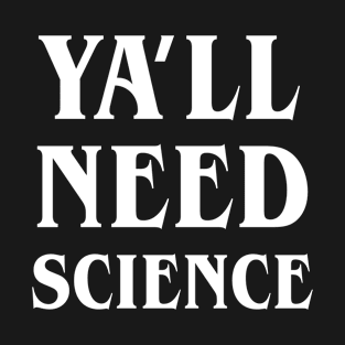 Ya'll need science T-Shirt