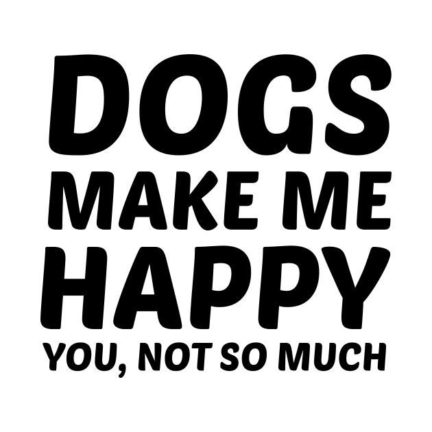 Dogs Make Me Happy - Dogs - T-Shirt | TeePublic