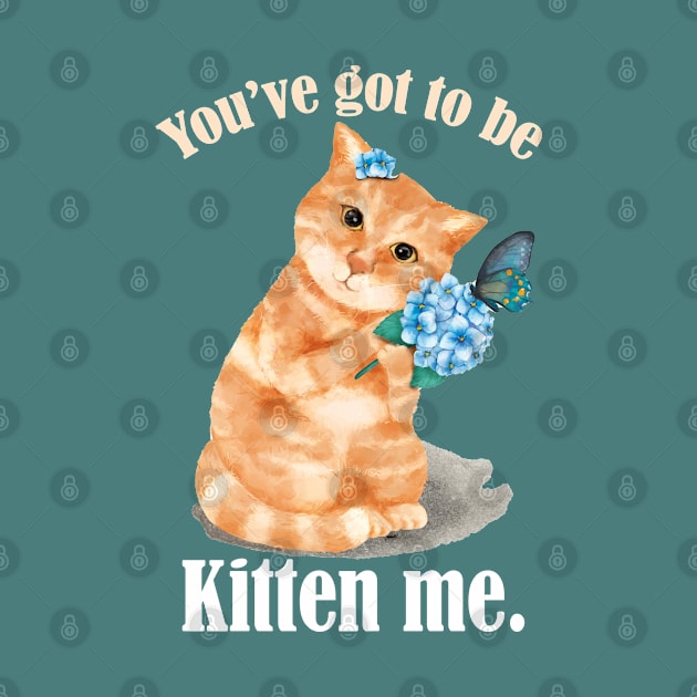 You've Got To Be Kitten Me- Funny Cat Pun- Cat lovers Gift by Eva Wolf