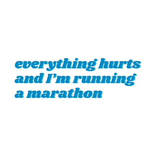 Everything hurts and I'm running a marathon funny by HailDesign