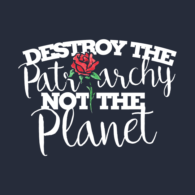 Destroy the Patriarchy not the planet by bubbsnugg