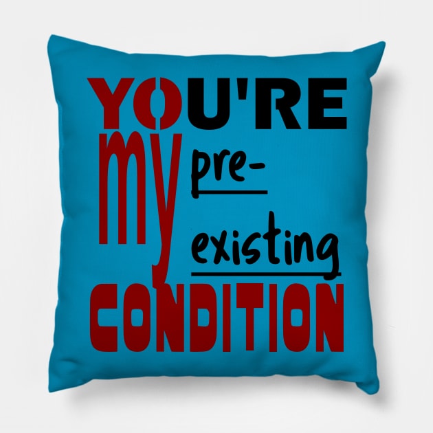 You're My Pre-existing Condition Pillow by bigstretchtooki