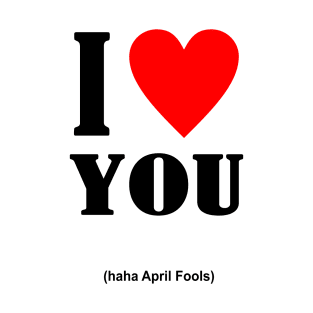 I Love You April Fools Day T-Shirt