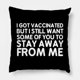 I Got Vaccinated But I Still Want Some Of You To Stay Away From Me Pillow