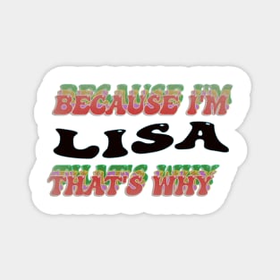 BECAUSE I AM LISA - THAT'S WHY Magnet