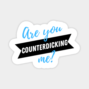 Are You Counterdicking Me? Magnet