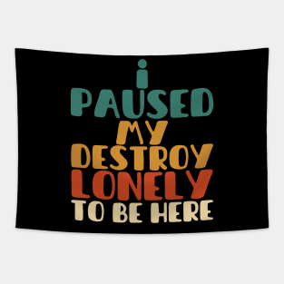 I paused my destroy lonely to be here Tapestry