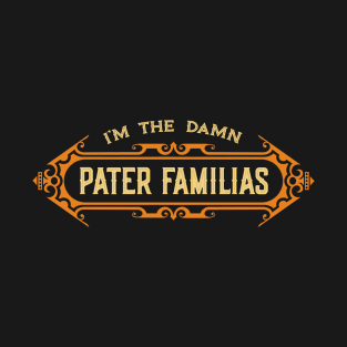 I’m the Damn Pater Familias (Father of the Family) T-Shirt