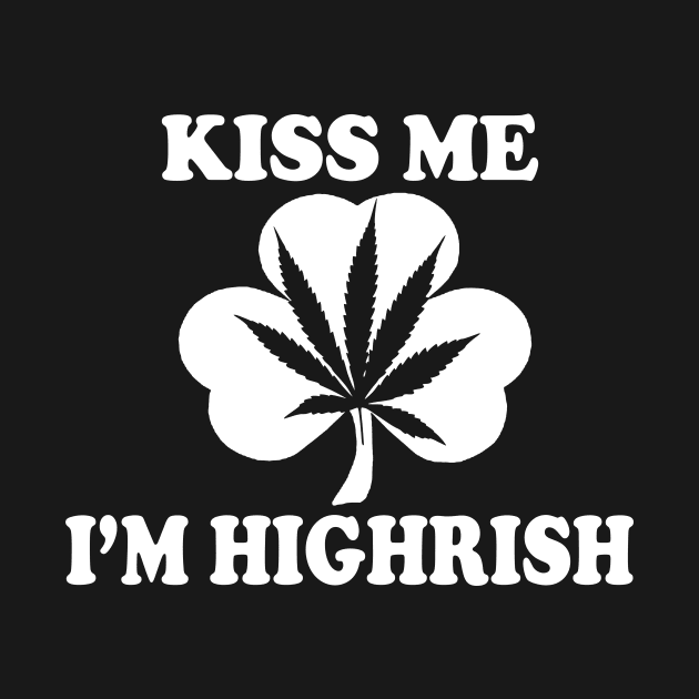 Kiss Me Im Highrish - Funny, Inappropriate Offensive St Patricks Day Drinking Team Shirt, Irish Pride, Irish Drinking Squad, St Patricks Day 2018, St Pattys Day, St Patricks Day Shirts by BlueTshirtCo