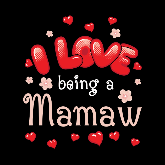 I Love Being A Mamaw Happy Parent Day Summer Holidays Flowers Hearts For Mamaw by bakhanh123