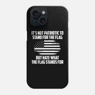 Its Not Patriotic to Stand for the Flag But Hate What the Flag Stands For. Phone Case