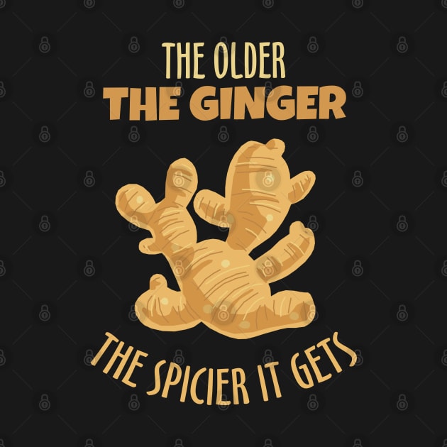 The Older The Ginger The Spicier It Gets by KewaleeTee