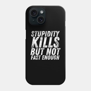 Stupidity Kills But Not Fast Enough Phone Case