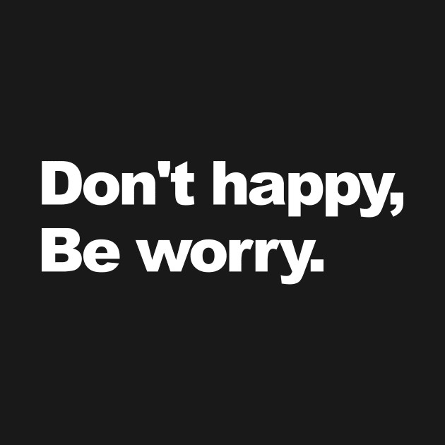 don't happy, be worry by Shoguttttt