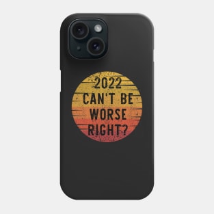 2022 Can't Be Worse, Right? - Retro Happy New Year Gift - Funny New Year Distressed Gift Lover Phone Case