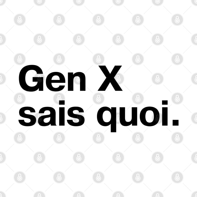 "Gen X sais quoi" in plain black letters by TheBestWords