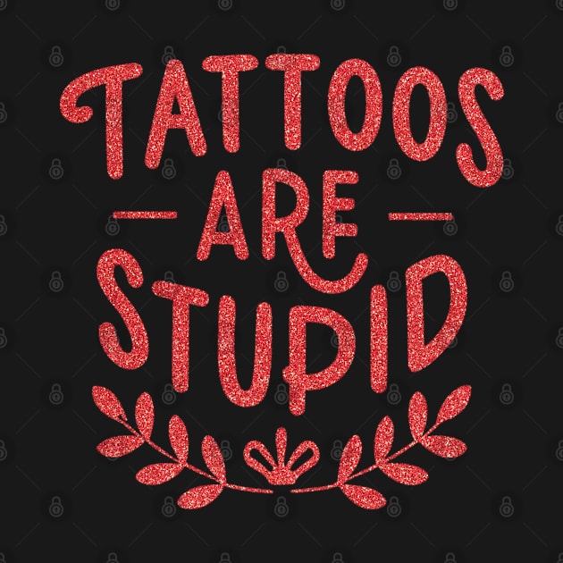 Tattoos Are Stupid Sarcastic Ink Addict Tattooed by David white