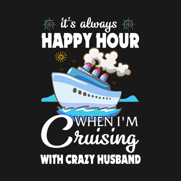 It's Always Happy Hour When I'm Cruising With Crazy Husband by Thai Quang