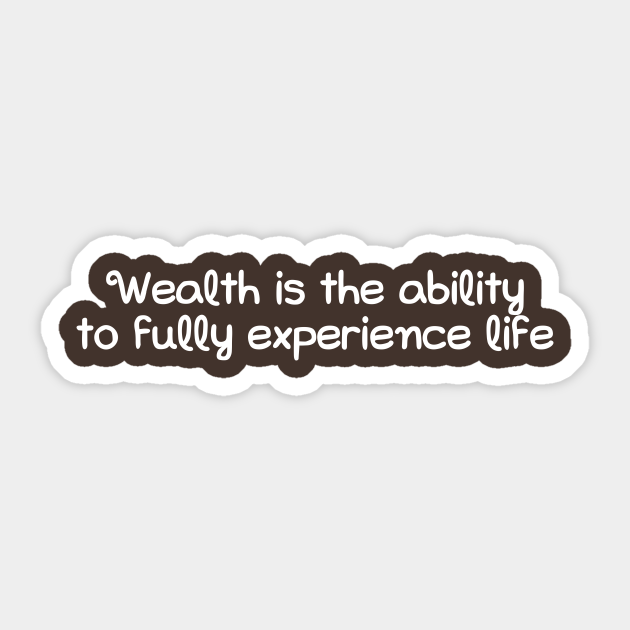 Wealth Is The Ability To Fully Experience Life Wealth Autocollant Teepublic Fr