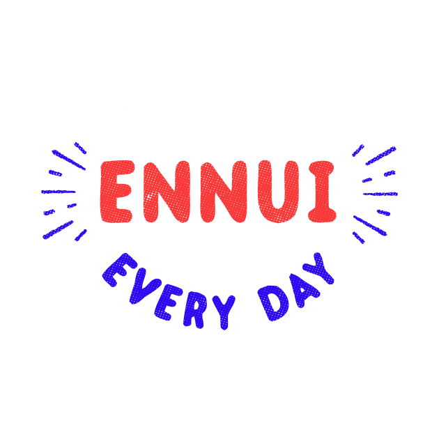 Ennui Every Day T-Shirt | Nihilist by dumbshirts