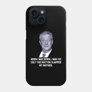 Rodney Dangerfield Quote - When I Was Born... Phone Case