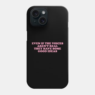 Even If The Voices Aren't Real, They Have Some Good Ideas - Dank Meme Quote Shirt Out of Pocket Humor Phone Case