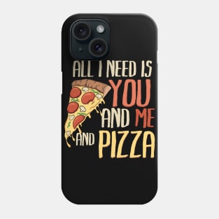 All I need is you, me and pizza Phone Case