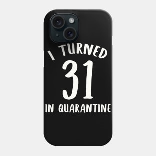 I Turned 31 In Quarantine Phone Case