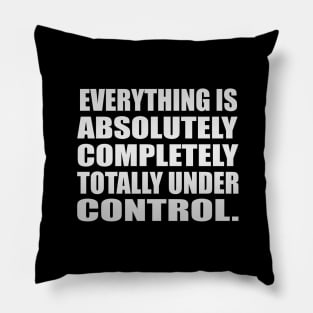 Everything is absolutely completely totally under control Pillow