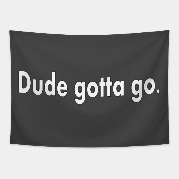 Dude Gotta Go Tapestry by Jan4insight TeeStore