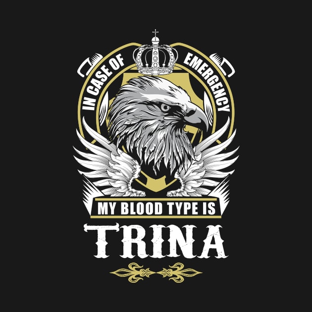 Trina Name T Shirt - In Case Of Emergency My Blood Type Is Trina Gift Item by AlyssiaAntonio7529