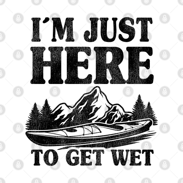 I'm Just Here To Get Wet Kayaking Kayak Paddling Gift Funny by Kuehni