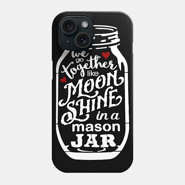 We Go Together Like Moonshine In A Mason Jar Phone Case by Goodplan