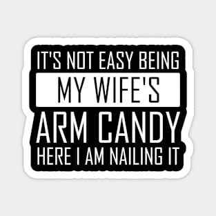 It's Not Easy Being My Wife's Arm Candy Funny Fathers Day Magnet
