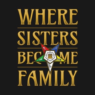 OES Where Sisters Become Family Order Of The Eastern Star T-Shirt