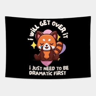 I Will Get Over It I Just Need To Be Dramatic First Funny Red Panda Sarcastic Quote Tapestry