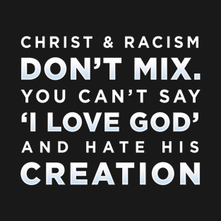 Christ and Racism don't mix you cant say i love god and hate his creation T-Shirt